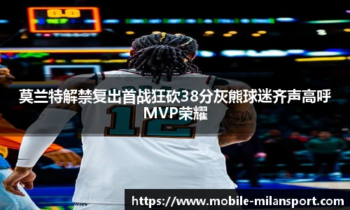 莫兰特解禁复出首战狂砍38分灰熊球迷齐声高呼MVP荣耀