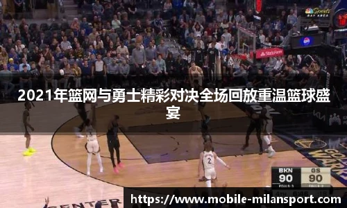 2021年篮网与勇士精彩对决全场回放重温篮球盛宴