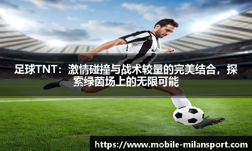 足球TNT：激情碰撞与战术较量的完美结合，探索绿茵场上的无限可能